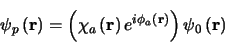 \begin{displaymath}
\psi_{p} \left(\mathbf{r}\right) = \left ( \chi_{a} \left(\m...
...ft(\mathbf{r}\right)}\right ) \psi_{0} \left(\mathbf{r}\right)
\end{displaymath}
