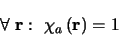 \begin{displaymath}
\forall \mathbf{r}:\mbox{&nbsp;}\chi_{a} \left(\mathbf{r}\right)=1
\end{displaymath}