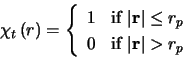 \begin{displaymath}
\chi_{t}\left ( r \right ) = \left\{
\begin{array}{ll}
1 &...
...ft \vert \mathbf{r} \right \vert > r_{p}$}
\end{array}\right.
\end{displaymath}