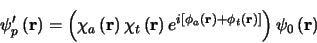 \begin{displaymath}
\psi_{p}' \left(\mathbf{r}\right) = \left ( \chi_{a} \left(\...
...r}\right) \right ] } \right ) \psi_{0} \left(\mathbf{r}\right)
\end{displaymath}