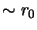 $\sim r_{0}$