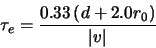 \begin{displaymath}
\tau_{e} = \frac{0.33\left (d+2.0 r_{0}\right
)}{\left \vert v \right \vert }
\end{displaymath}
