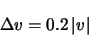 \begin{displaymath}
\Delta v = 0.2 \left \vert v \right \vert
\end{displaymath}