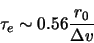 \begin{displaymath}
\tau_{e} \sim 0.56\frac{r_{0}}{\Delta v}
\end{displaymath}