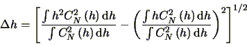 \begin{displaymath}
\Delta h=\left [ \frac{ \int h^{2} C_{N}^{2} \left ( h \righ...
...^{2} \left ( h \right ) \mbox{d}h} \right )^{2} \right ]^{1/2}
\end{displaymath}