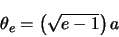 \begin{displaymath}
\theta_{e}=\left ( \sqrt{e-1} \right )a
\end{displaymath}