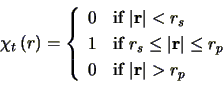 \begin{displaymath}
\chi_{t}\left ( r \right ) = \left\{
\begin{array}{ll}
0 &...
...ft \vert \mathbf{r} \right \vert > r_{p}$}
\end{array}\right.
\end{displaymath}