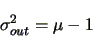 \begin{displaymath}
\sigma_{out}^{2}=\mu-1
\end{displaymath}