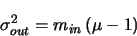 \begin{displaymath}
\sigma_{out}^{2}=m_{in}\left (\mu-1\right )
\end{displaymath}