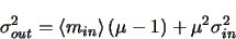 \begin{displaymath}
\sigma_{out}^{2}=\left <m_{in} \right >\left (\mu-1\right )+\mu^{2}\sigma_{in}^{2}
\end{displaymath}