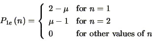 \begin{displaymath}
P_{1e} \left (n \right )= \left\{
\begin{array}{ll}
2-\mu ...
...$} \\
0 & \mbox{for other values of $n$}
\end{array}\right.
\end{displaymath}