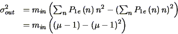 \begin{displaymath}
\begin{array}{ll}
\par\sigma_{out}^{2} & = m_{in}\left (\su...
... 1 \right ) - \left (\mu - 1
\right )^{2}\right )
\end{array}\end{displaymath}