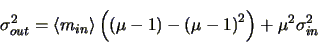 \begin{displaymath}
\sigma_{out}^{2}=\left <m_{in} \right >\left (\left (\mu - 1...
... \left (\mu - 1
\right )^{2}\right ) + \mu^{2} \sigma_{in}^{2}
\end{displaymath}