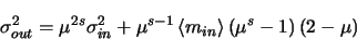 \begin{displaymath}
\sigma_{out}^{2}=\mu^{2s}\sigma_{in}^{2} + \mu^{s-1}\left <m_{in} \right >\left(
\mu^{s} - 1\right) \left(2 - \mu\right)
\end{displaymath}