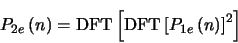 \begin{displaymath}
P_{2e} \left (n \right )=\mbox{DFT} \left [ \mbox{DFT} \left [ P_{1e}\left (n \right )
\right ]^{2} \right ]
\end{displaymath}