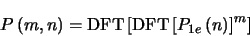 \begin{displaymath}
P\left (m,n\right ) =\mbox{DFT} \left [ \mbox{DFT} \left [ P_{1e}\left
(n \right ) \right ]^{m} \right ]
\end{displaymath}