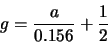 \begin{displaymath}
g=\frac{a}{0.156}+\frac{1}{2}
\end{displaymath}