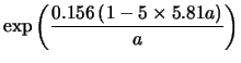$\displaystyle \exp{ \left ( \frac{0.156\left (1-5\times5.81a \right )}{a} \right )}$