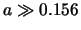 $a\gg0.156$