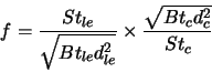 \begin{displaymath}
f=\frac{S t_{le}}{\sqrt{B t_{le} d_{le}^{2}}} \times \frac{\sqrt{B t_{c}d_{c}^{2}}}{S t_{c}}
\end{displaymath}