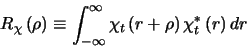 \begin{displaymath}
R_{\chi} \left ( \rho \right )\equiv \int_{-\infty}^{\infty}...
...} \left ( r + \rho \right ) \chi_{t}^{*} \left ( r \right ) dr
\end{displaymath}
