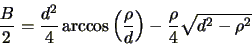 \begin{displaymath}
\frac{B}{2}=\frac{d^{2}}{4} \arccos \left ( \frac{\rho}{d}
\right ) - \frac{\rho}{4}\sqrt{d^{2}-\rho^{2}}
\end{displaymath}